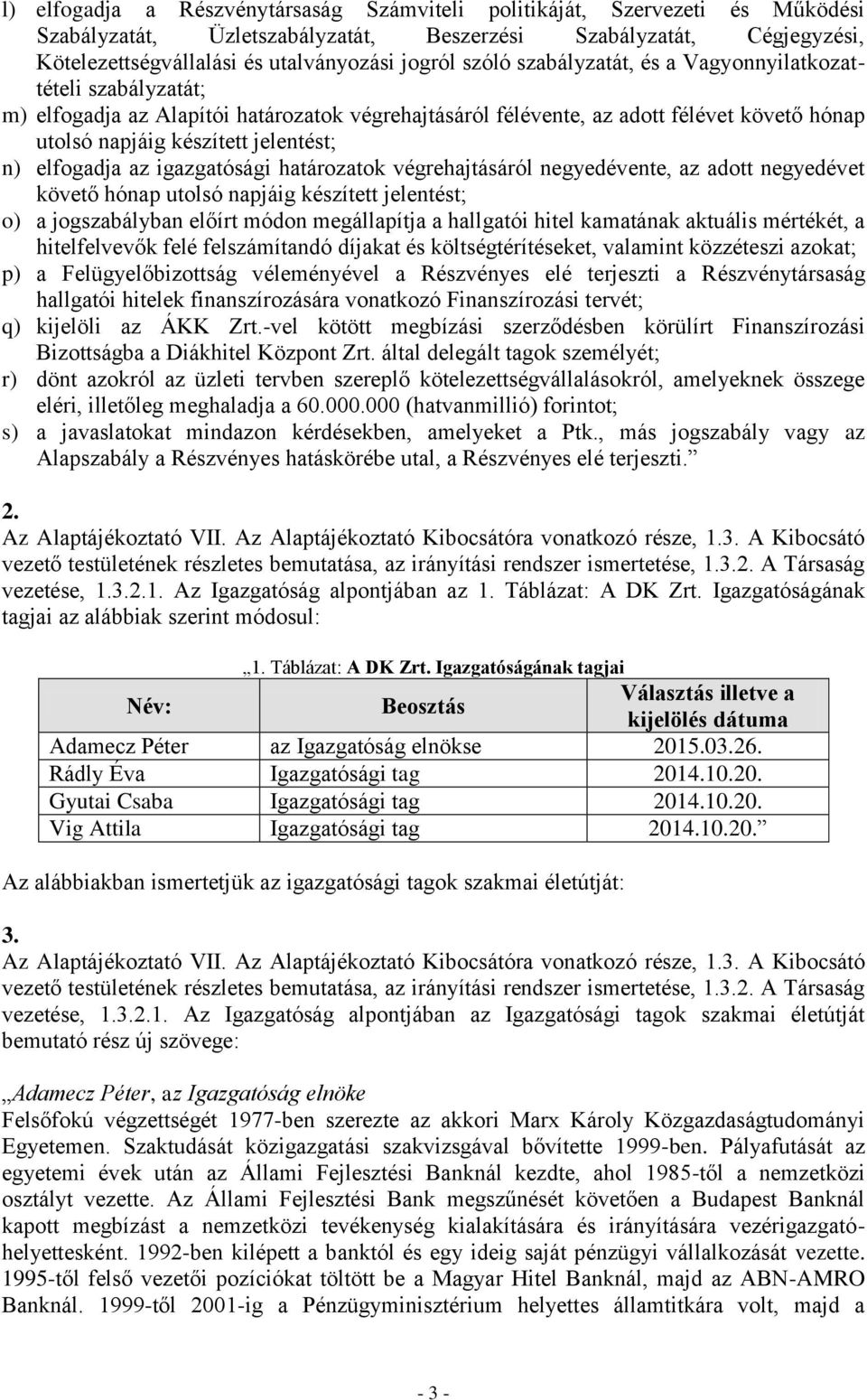 elfogadja az igazgatósági határozatok végrehajtásáról negyedévente, az adott negyedévet követő hónap utolsó napjáig készített jelentést; o) a jogszabályban előírt módon megállapítja a hallgatói hitel