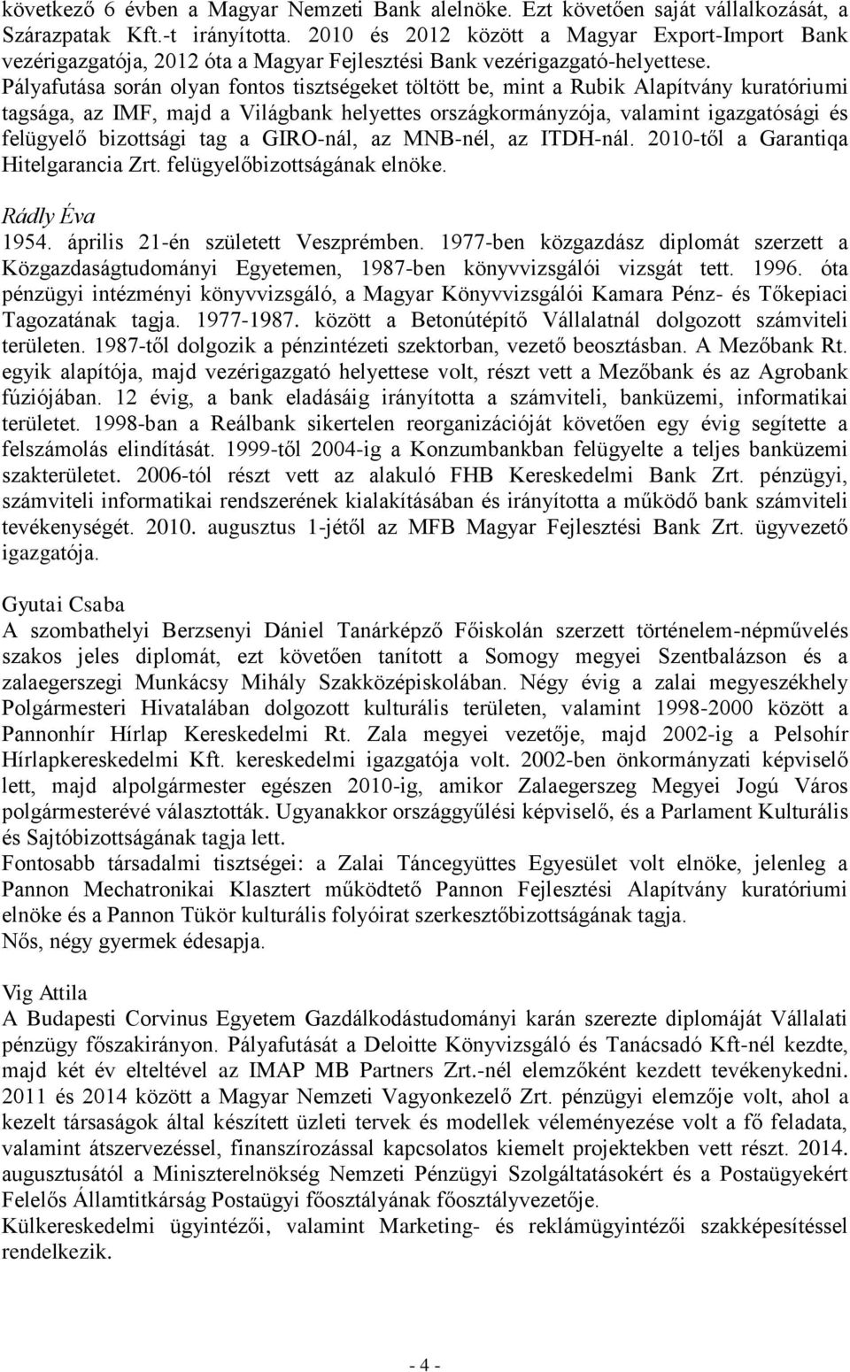 Pályafutása során olyan fontos tisztségeket töltött be, mint a Rubik Alapítvány kuratóriumi tagsága, az IMF, majd a Világbank helyettes országkormányzója, valamint igazgatósági és felügyelő