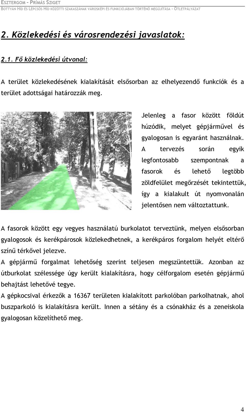 A tervezés során egyik legfontosabb szempontnak a fasorok és lehető legtöbb zöldfelület megőrzését tekintettük, így a kialakult út nyomvonalán jelentősen nem változtattunk.