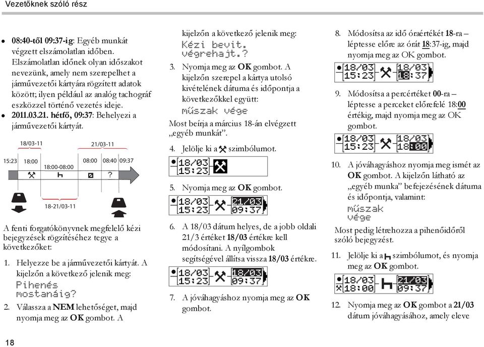 hétfő, 09:37: Behelyezi a járművezetői kártyát. 18/03-11 21/03-11 15:23 18:00 08:00 08:40 09:37 18:00-08:00?