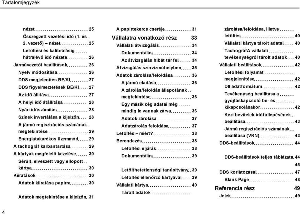 idő átállítása 28 Nyári időszámítás 28 Színek invertálása a kijelzőn 28 A jármű regisztrációs számának megtekintése 29 Energiatakarékos üzemmód 29 A tachográf karbantartása 29 A kártyák megfelelő