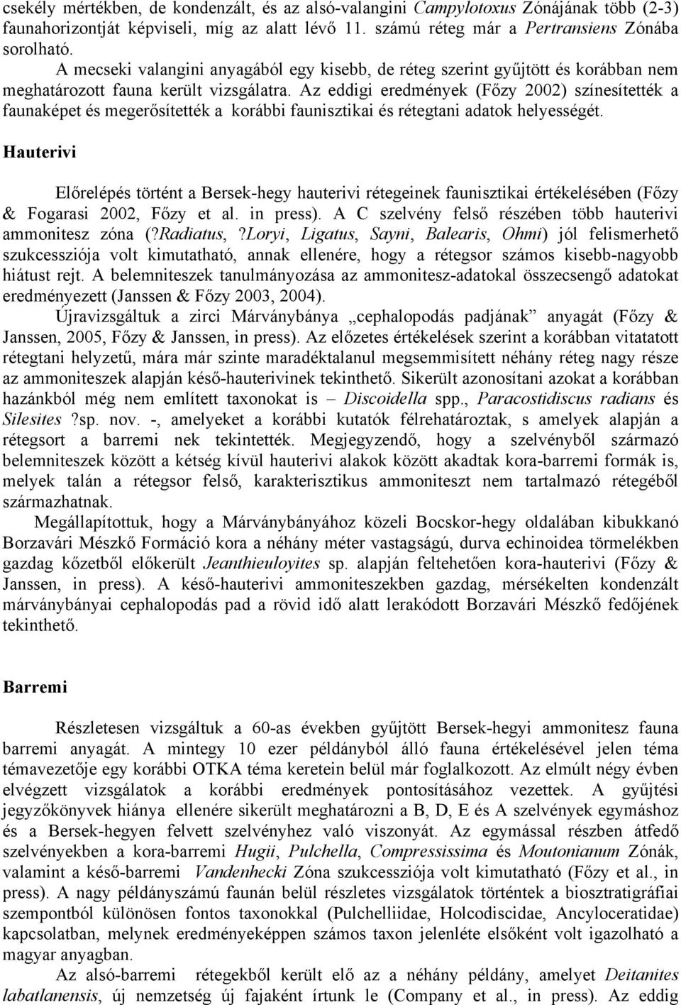 Az eddigi eredmények (Főzy 2002) színesítették a faunaképet és megerősítették a korábbi faunisztikai és rétegtani adatok helyességét.