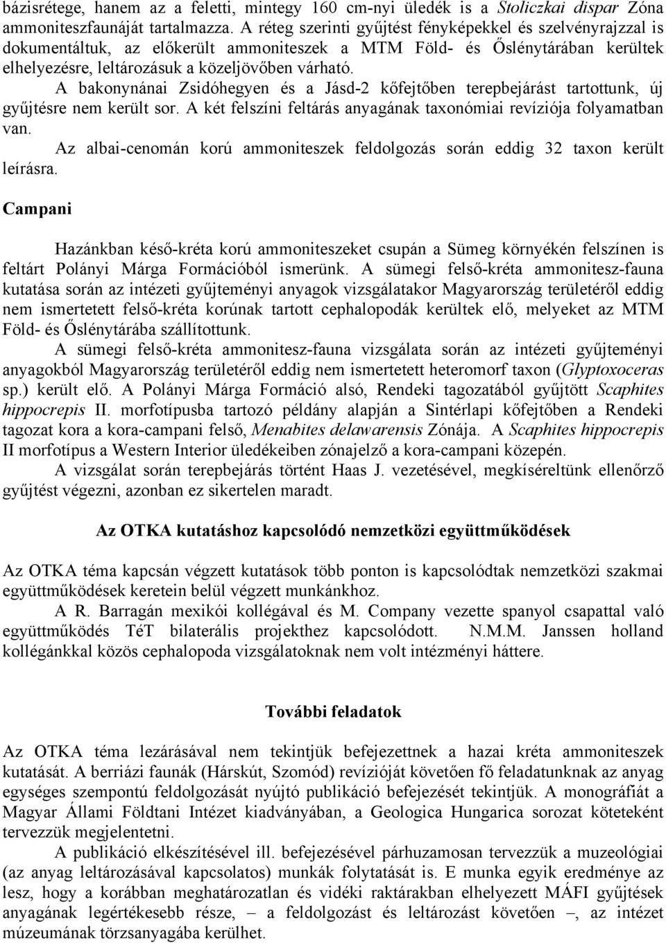 A bakonynánai Zsidóhegyen és a Jásd-2 kőfejtőben terepbejárást tartottunk, új gyűjtésre nem került sor. A két felszíni feltárás anyagának taxonómiai revíziója folyamatban van.