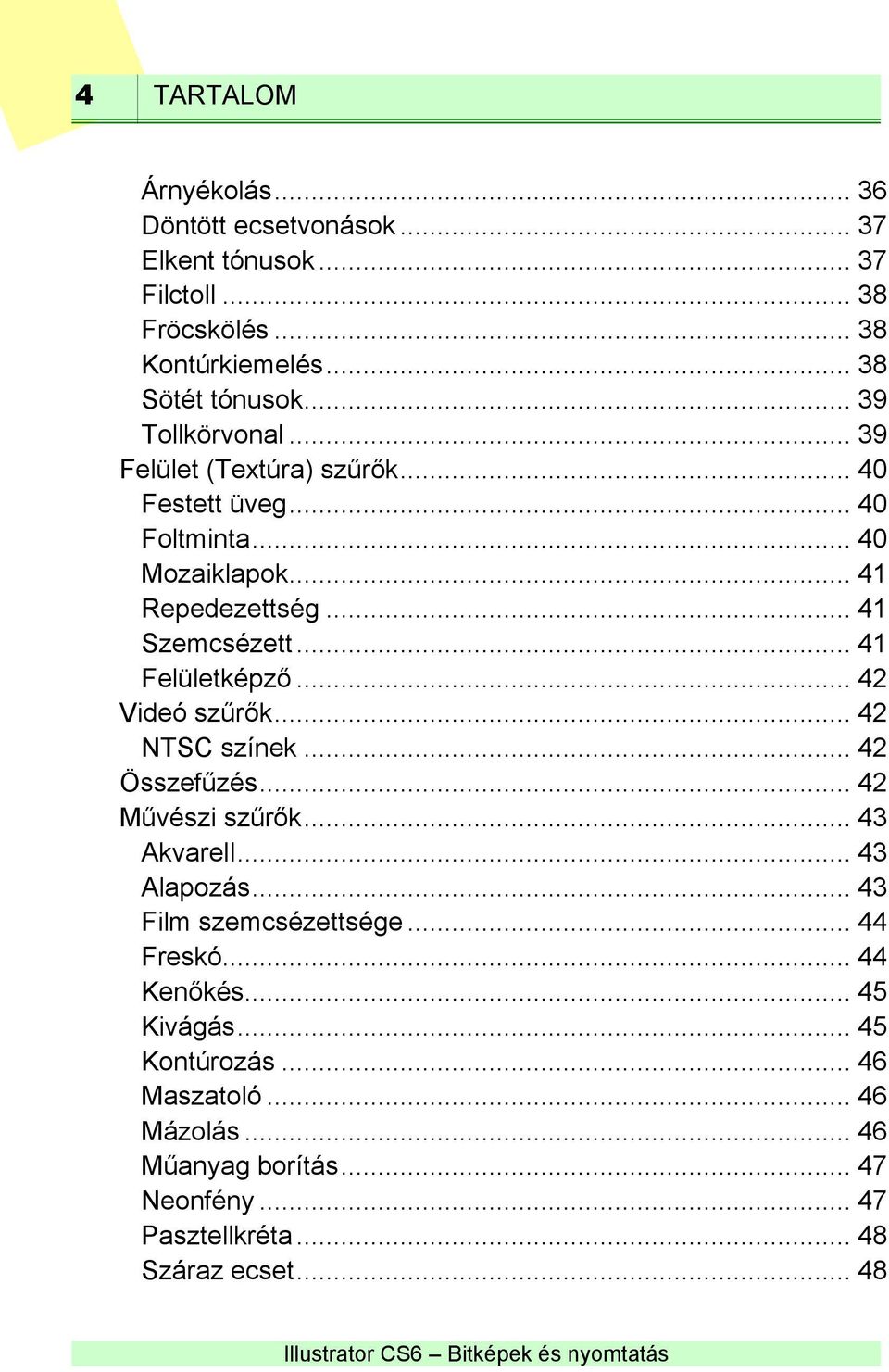 .. 41 Felületképző... 42 Videó szűrők... 42 NTSC színek... 42 Összefűzés... 42 Művészi szűrők... 43 Akvarell... 43 Alapozás... 43 Film szemcsézettsége.