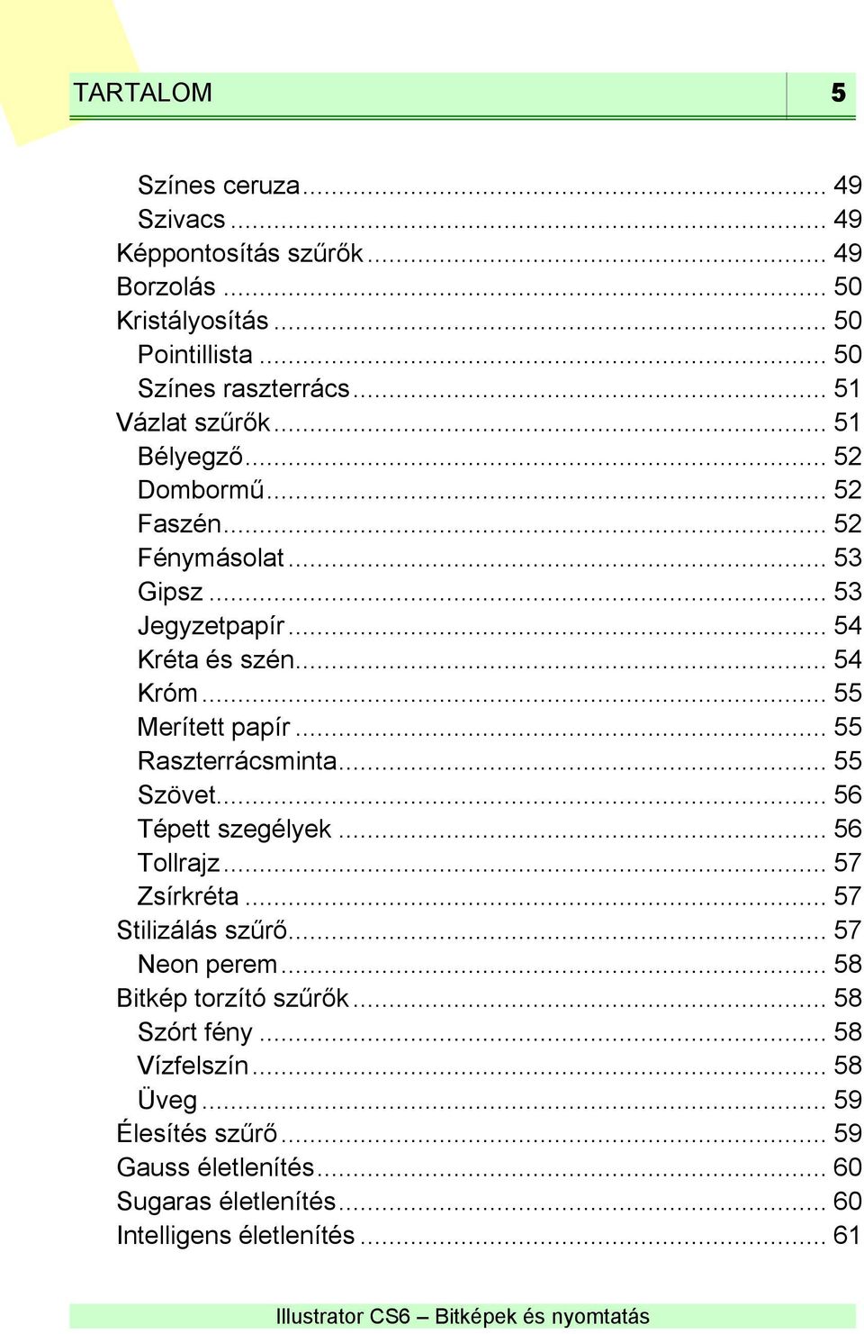 .. 55 Merített papír... 55 Raszterrácsminta... 55 Szövet... 56 Tépett szegélyek... 56 Tollrajz... 57 Zsírkréta... 57 Stilizálás szűrő... 57 Neon perem.