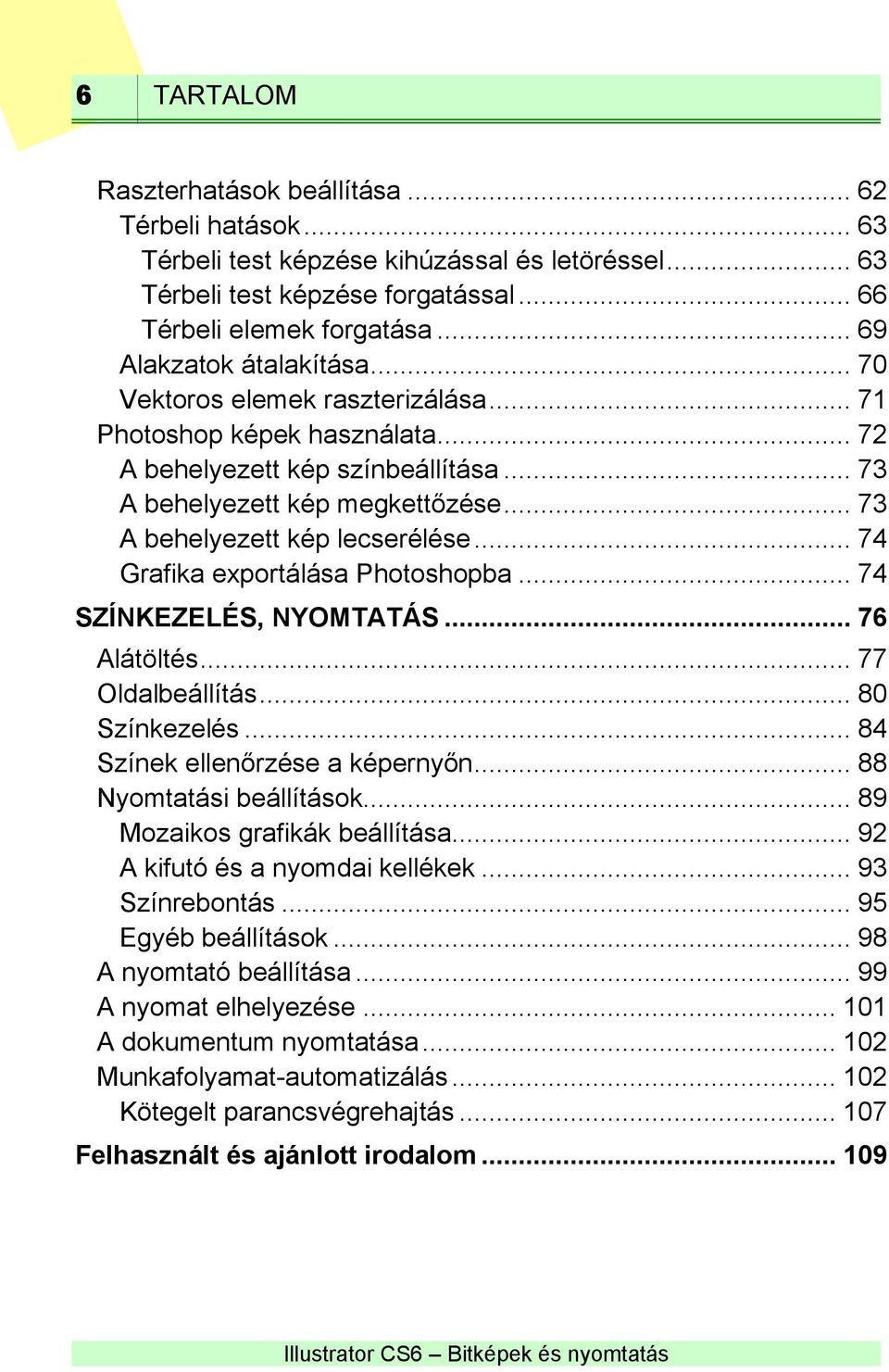 .. 73 A behelyezett kép lecserélése... 74 Grafika exportálása Photoshopba... 74 SZÍNKEZELÉS, NYOMTATÁS... 76 Alátöltés... 77 Oldalbeállítás... 80 Színkezelés... 84 Színek ellenőrzése a képernyőn.