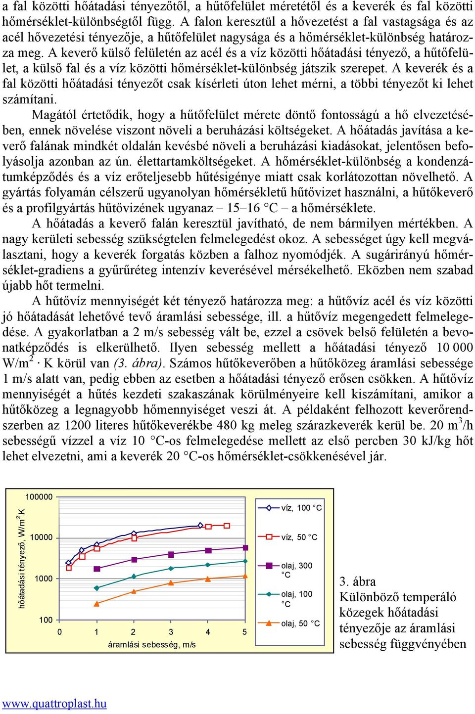 A keverő külső felületén az acél és a víz közötti hőátadási tényező, a hűtőfelület, a külső fal és a víz közötti hőmérséklet-különbség játszik szerepet.