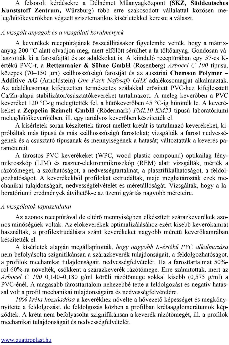 A vizsgált anyagok és a vizsgálati körülmények A keverékek receptúrájának összeállításakor figyelembe vették, hogy a mátrixanyag 200 C alatt olvadjon meg, mert elfölött sérülhet a fa töltőanyag.