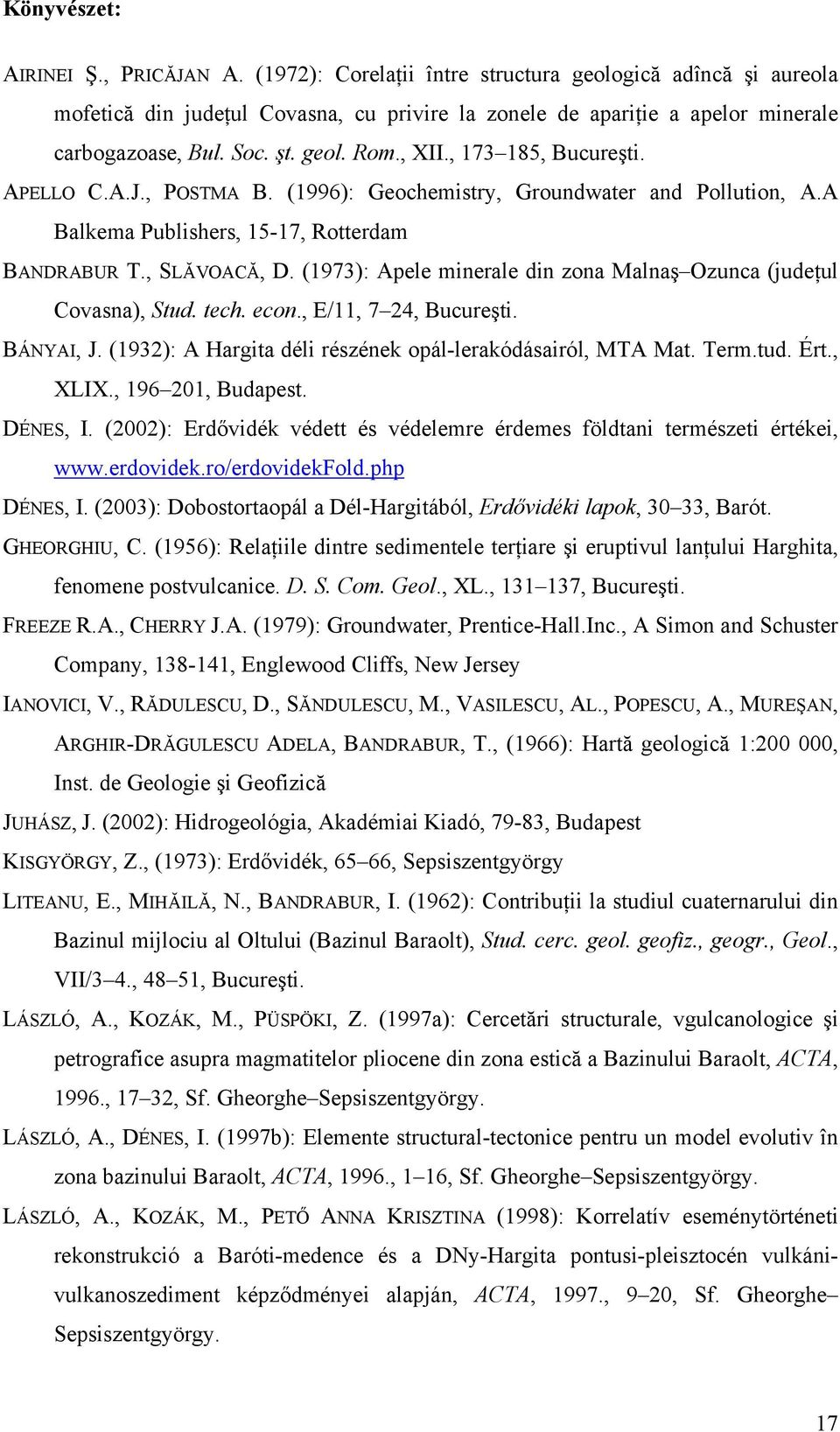 (1973): Apele minerale din zona Malnaş Ozunca (judeţul Covasna), Stud. tech. econ., E/11, 7 24, Bucureşti. BÁNYAI, J. (1932): A Hargita déli részének opál-lerakódásairól, MTA Mat. Term.tud. Ért.