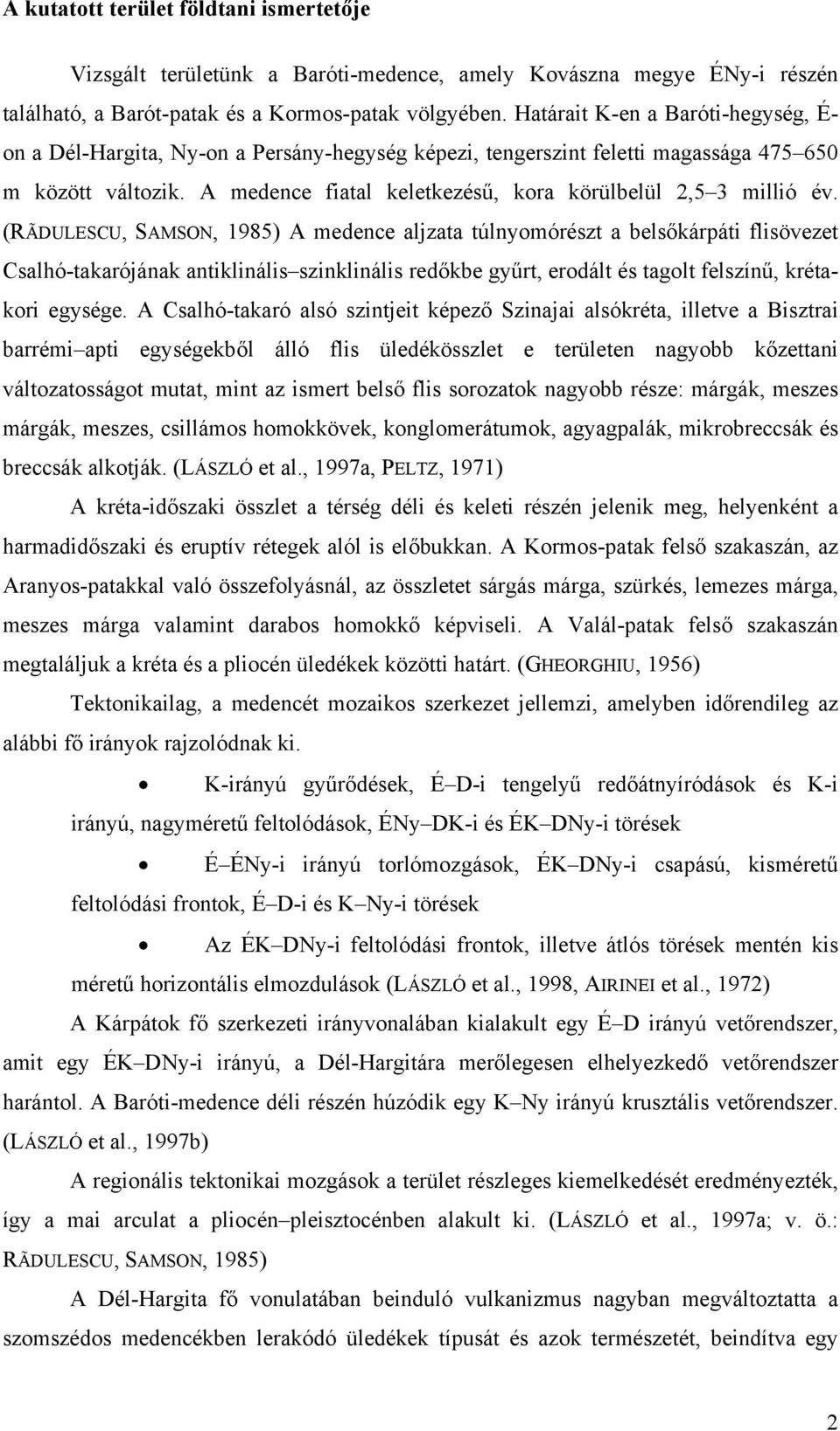 A medence fiatal keletkezésű, kora körülbelül 2,5 3 millió év.