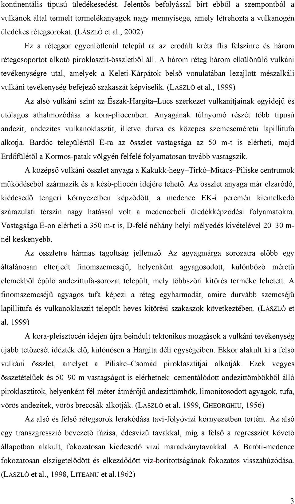 A három réteg három elkülönülő vulkáni tevékenységre utal, amelyek a Keleti-Kárpátok belső vonulatában lezajlott mészalkáli vulkáni tevékenység befejező szakaszát képviselik. (LÁSZLÓ et al.