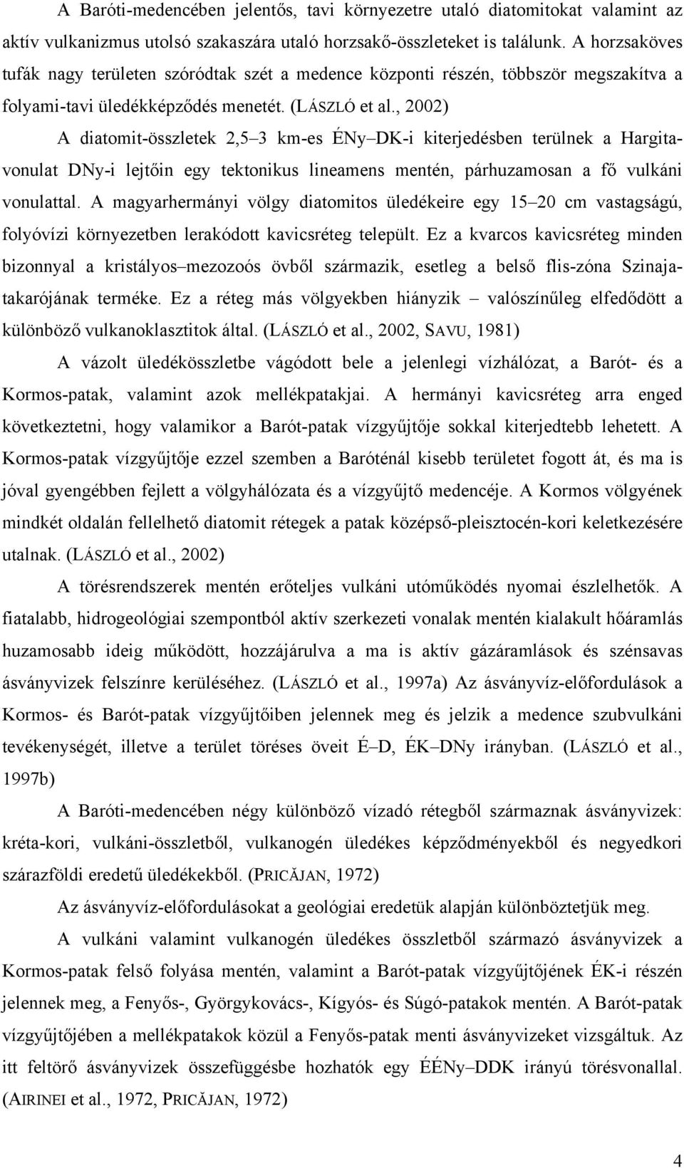 , 2002) A diatomit-összletek 2,5 3 km-es ÉNy DK-i kiterjedésben terülnek a Hargitavonulat DNy-i lejtőin egy tektonikus lineamens mentén, párhuzamosan a fő vulkáni vonulattal.