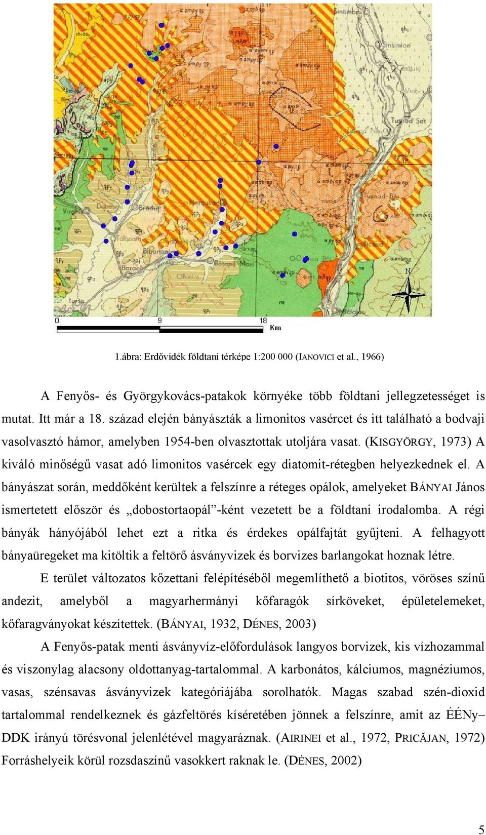 (KISGYÖRGY, 1973) A kiváló minőségű vasat adó limonitos vasércek egy diatomit-rétegben helyezkednek el.