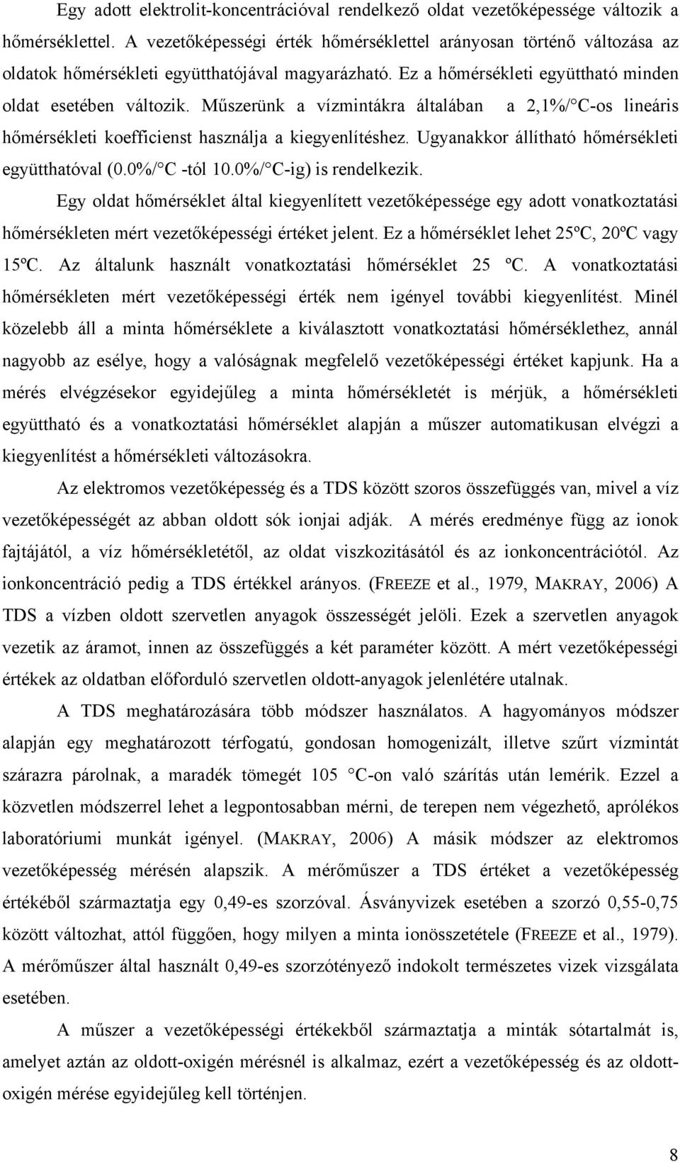 Műszerünk a vízmintákra általában a 2,1%/ C-os lineáris hőmérsékleti koefficienst használja a kiegyenlítéshez. Ugyanakkor állítható hőmérsékleti együtthatóval (0.0%/ C -tól 10.