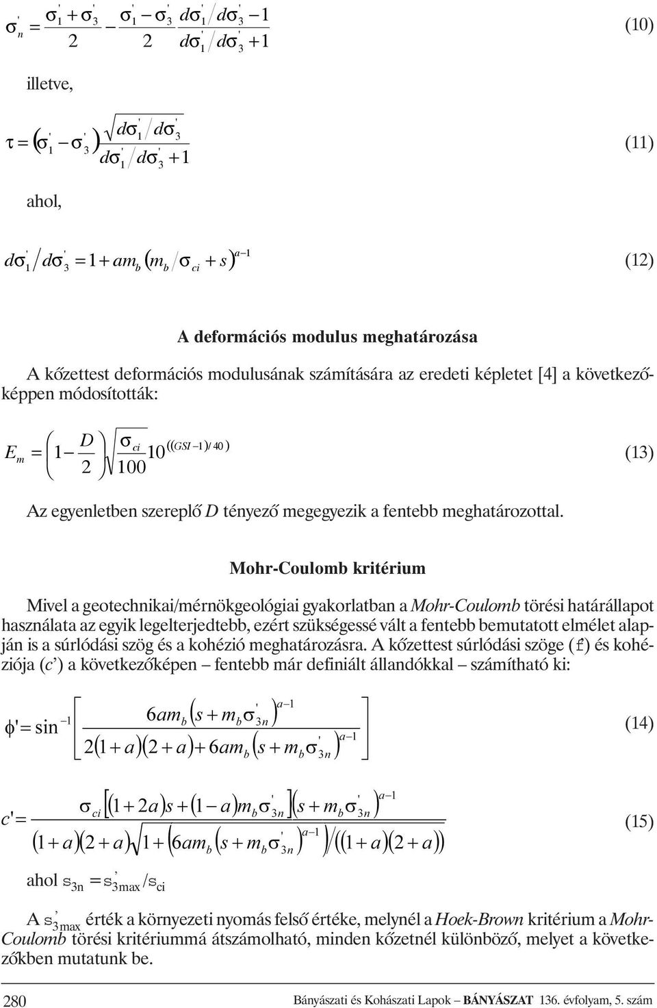 () Mohr-Coulomb kritérium Mivel a geotechnikai/mérnökgeológiai gyakorlatban a Mohr-Coulomb törési határállapot használata az egyik legelterjedtebb, ezért szükségessé vált a fentebb bemutatott elmélet