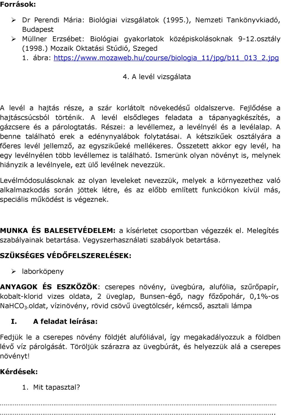 Fejlődése a hajtáscsúcsból történik. A levél elsődleges feladata a tápanyagkészítés, a gázcsere és a párologtatás. Részei: a levéllemez, a levélnyél és a levélalap.