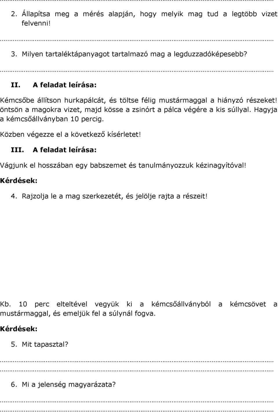 Hagyja a kémcsőállványban 10 percig. Közben végezze el a következő kísérletet! III. A feladat leírása: Vágjunk el hosszában egy babszemet és tanulmányozzuk kézinagyítóval! 4.