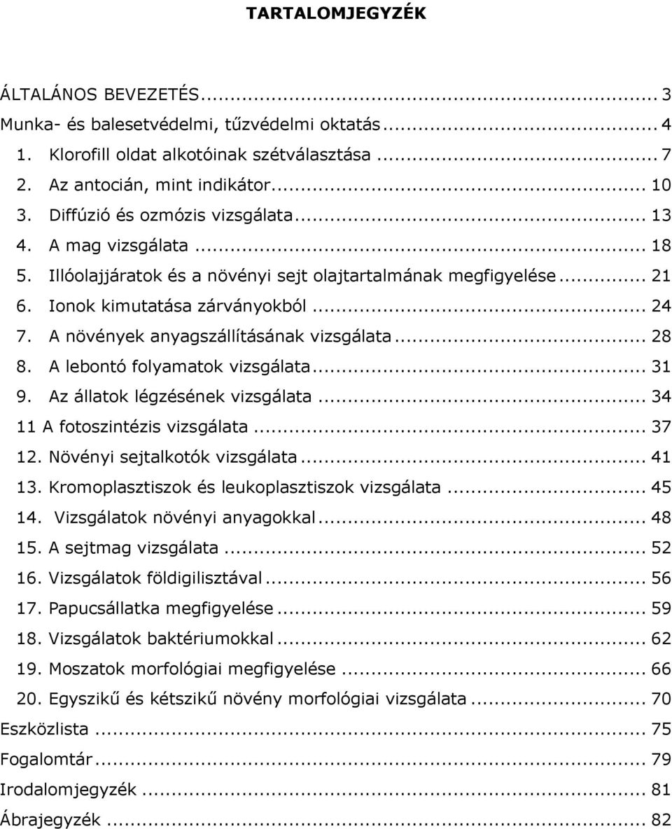 A növények anyagszállításának vizsgálata... 28 8. A lebontó folyamatok vizsgálata... 31 9. Az állatok légzésének vizsgálata... 34 11 A fotoszintézis vizsgálata... 37 12.