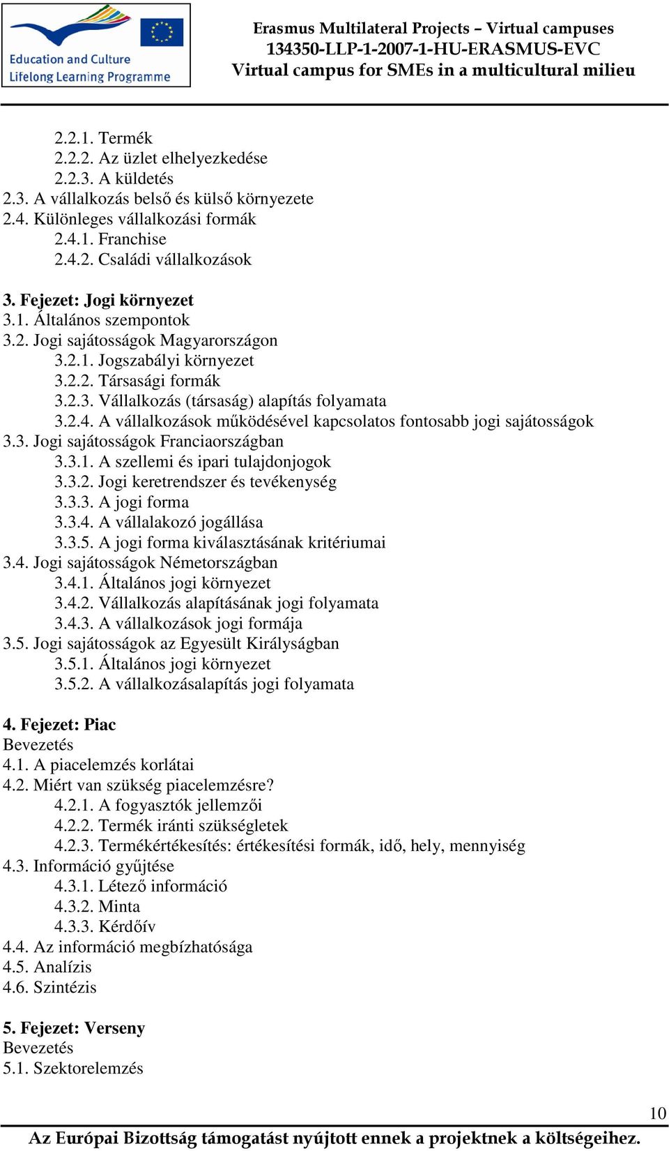 A vállalkozások működésével kapcsolatos fontosabb jogi sajátosságok 3.3. Jogi sajátosságok Franciaországban 3.3.1. A szellemi és ipari tulajdonjogok 3.3.2. Jogi keretrendszer és tevékenység 3.3.3. A jogi forma 3.