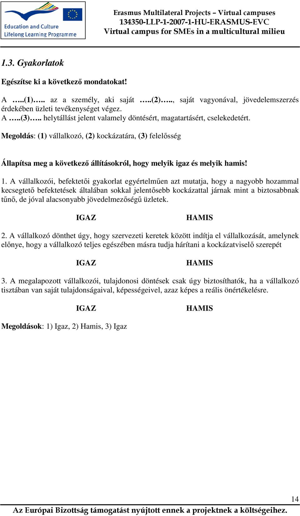 Megoldás: (1) vállalkozó, (2) kockázatára, (3) felelősség Állapítsa meg a következő állításokról, hogy melyik igaz és melyik hamis! 1.