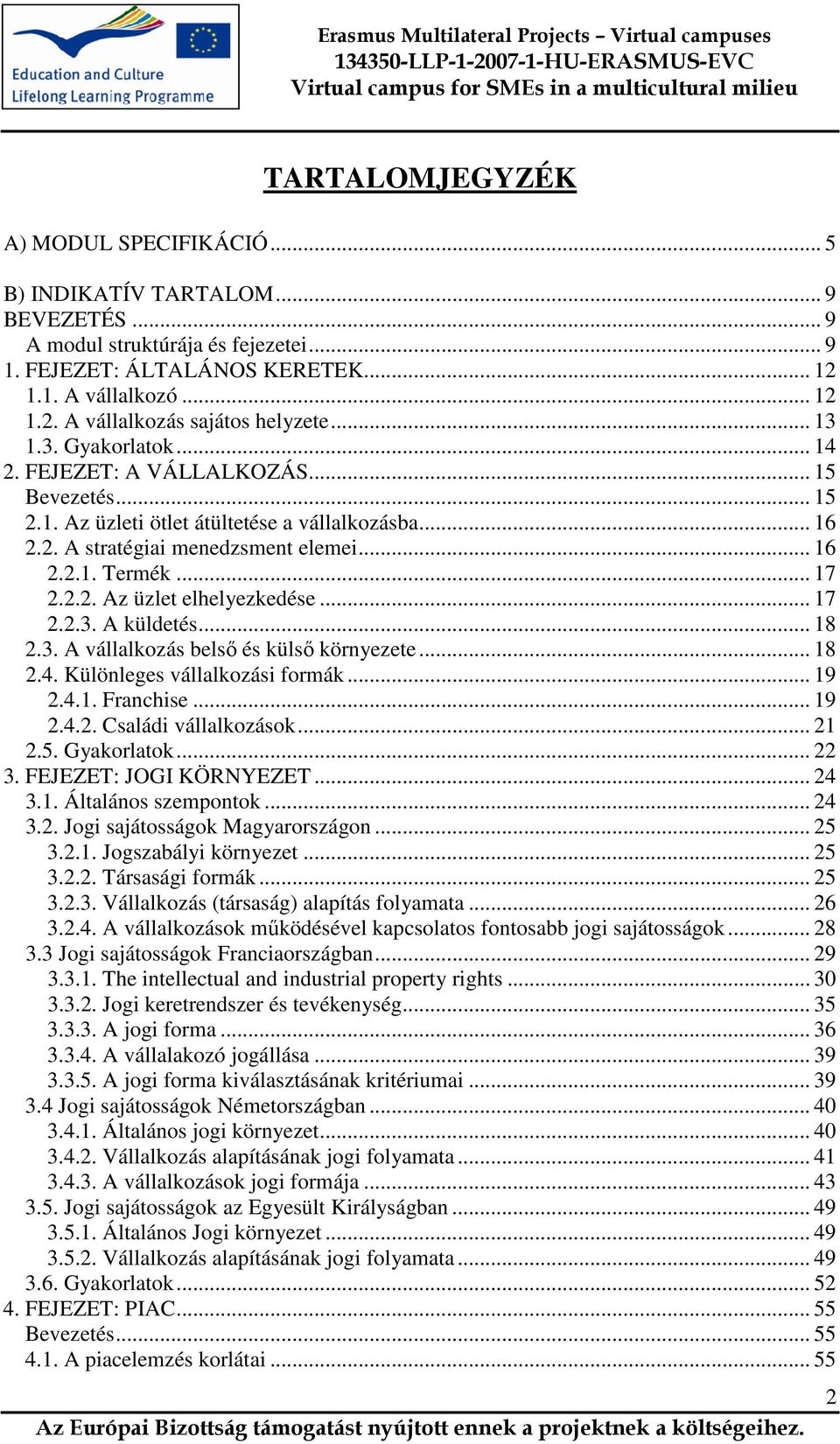 .. 17 2.2.3. A küldetés... 18 2.3. A vállalkozás belső és külső környezete... 18 2.4. Különleges vállalkozási formák... 19 2.4.1. Franchise... 19 2.4.2. Családi vállalkozások... 21 2.5. Gyakorlatok.