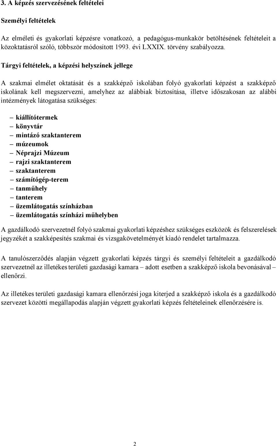 Tárgyi feltételek, a képzési helyszínek jellege A szakmai elmélet oktatását és a szakképző iskolában folyó képzést a szakképző iskolának kell megszervezni, amelyhez az alábbiak biztosítása, illetve