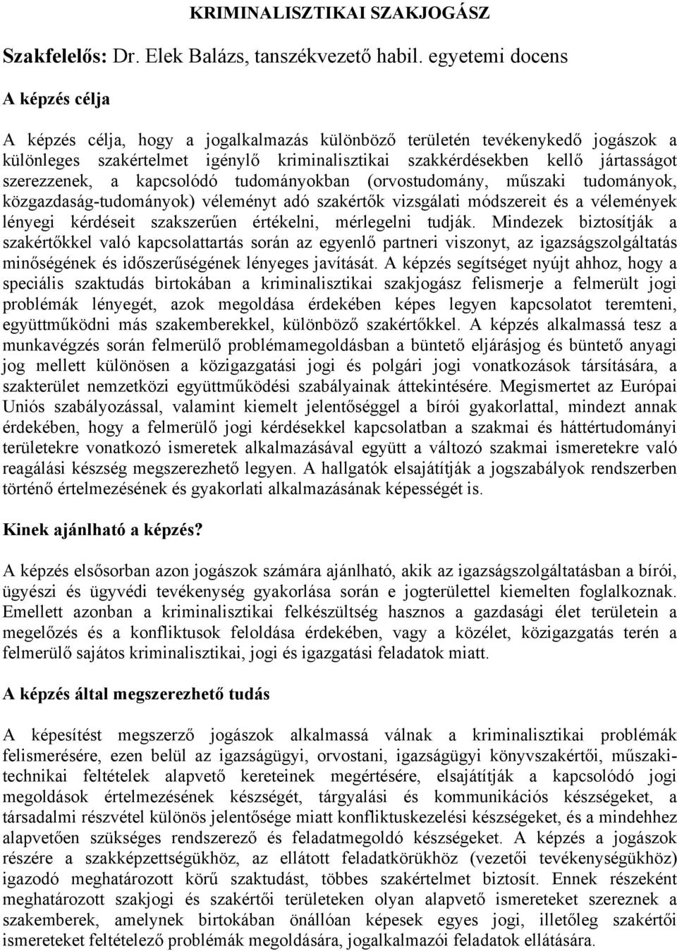 szerezzenek, a kapcsolódó tudományokban (orvostudomány, műszaki tudományok, közgazdaság-tudományok) véleményt adó szakértők vizsgálati módszereit és a vélemények lényegi kérdéseit szakszerűen