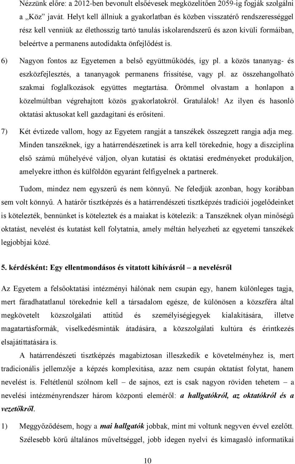 önfejlődést is. 6) Nagyon fontos az Egyetemen a belső együttműködés, így pl. a közös tananyag- és eszközfejlesztés, a tananyagok permanens frissítése, vagy pl.