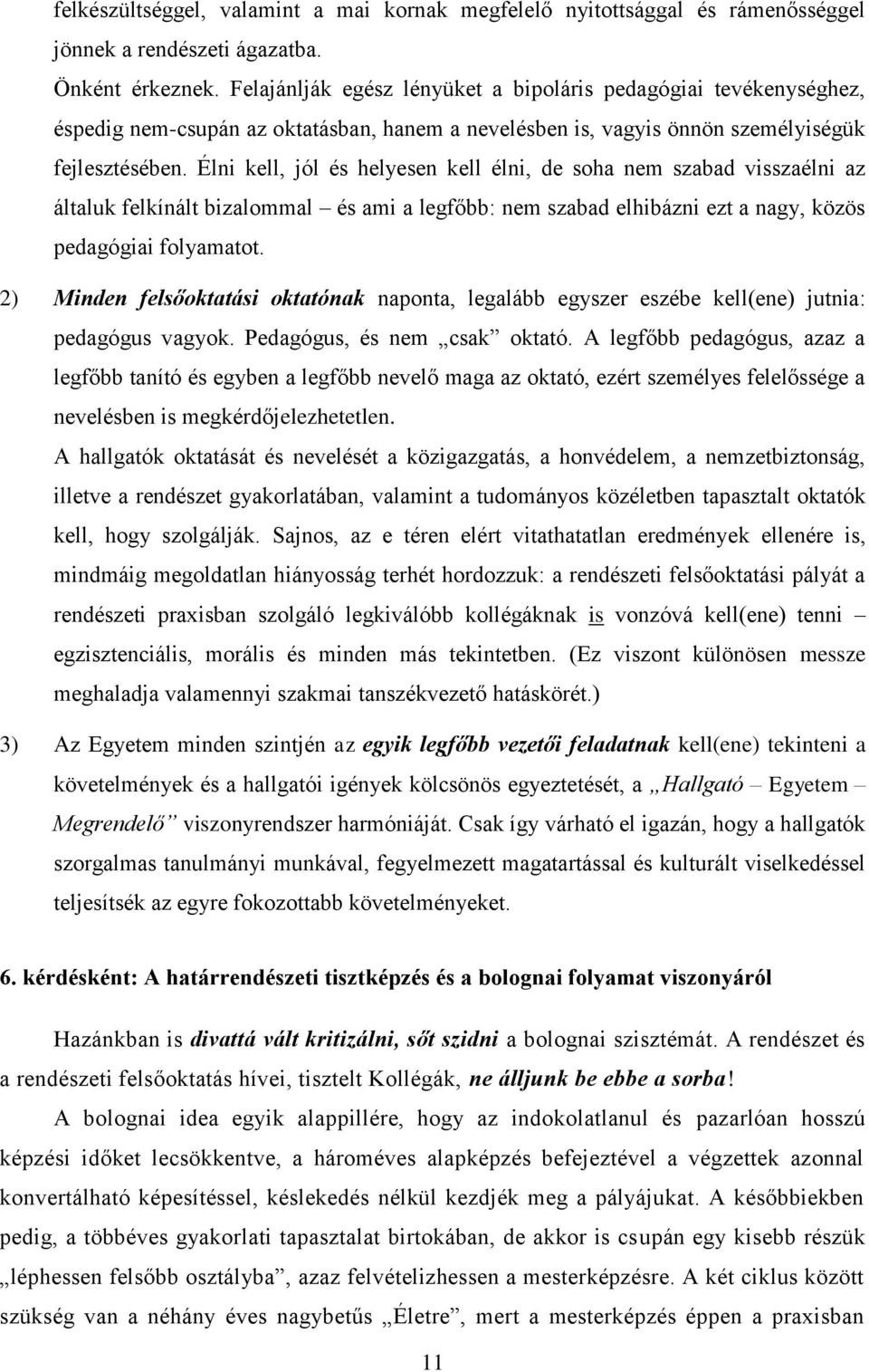 Élni kell, jól és helyesen kell élni, de soha nem szabad visszaélni az általuk felkínált bizalommal és ami a legfőbb: nem szabad elhibázni ezt a nagy, közös pedagógiai folyamatot.