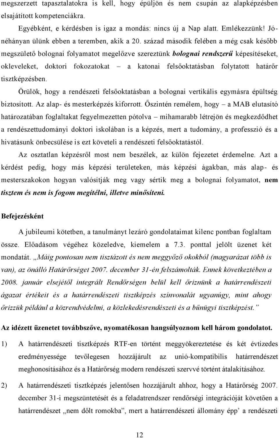 század második felében a még csak később megszülető bolognai folyamatot megelőzve szereztünk bolognai rendszerű képesítéseket, okleveleket, doktori fokozatokat a katonai felsőoktatásban folytatott