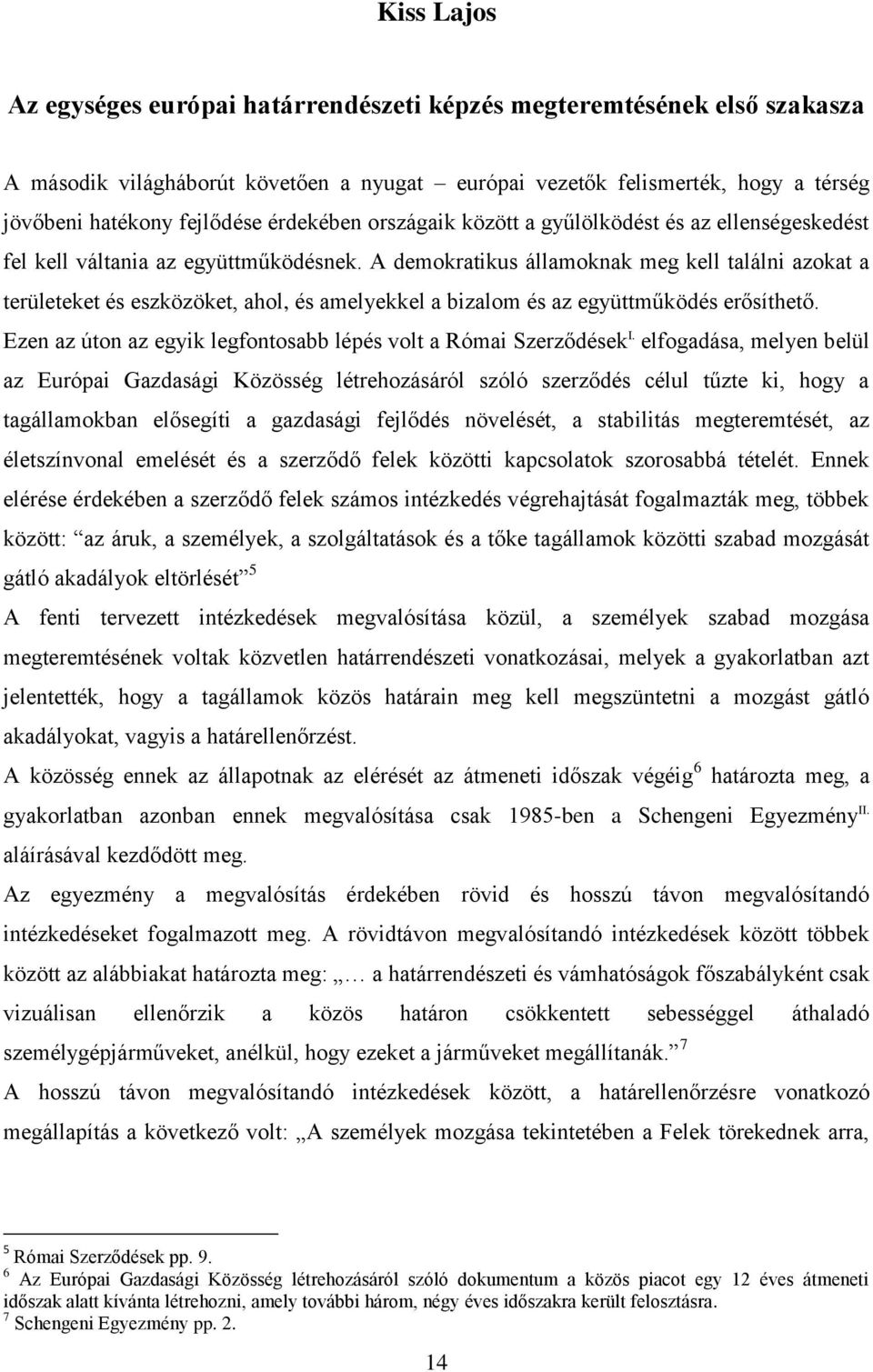 A demokratikus államoknak meg kell találni azokat a területeket és eszközöket, ahol, és amelyekkel a bizalom és az együttműködés erősíthető.