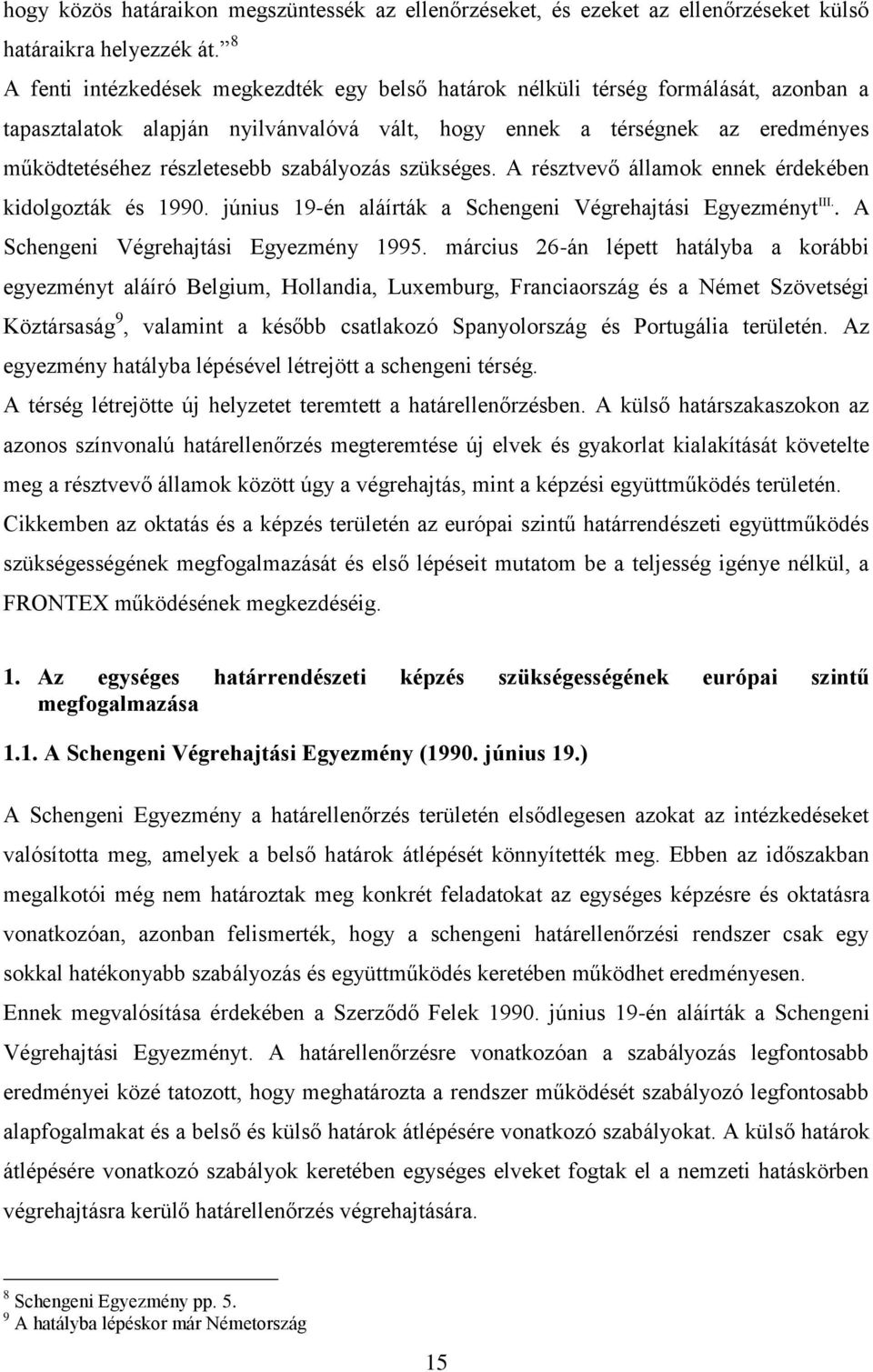 szabályozás szükséges. A résztvevő államok ennek érdekében kidolgozták és 1990. június 19-én aláírták a Schengeni Végrehajtási Egyezményt III.. A Schengeni Végrehajtási Egyezmény 1995.