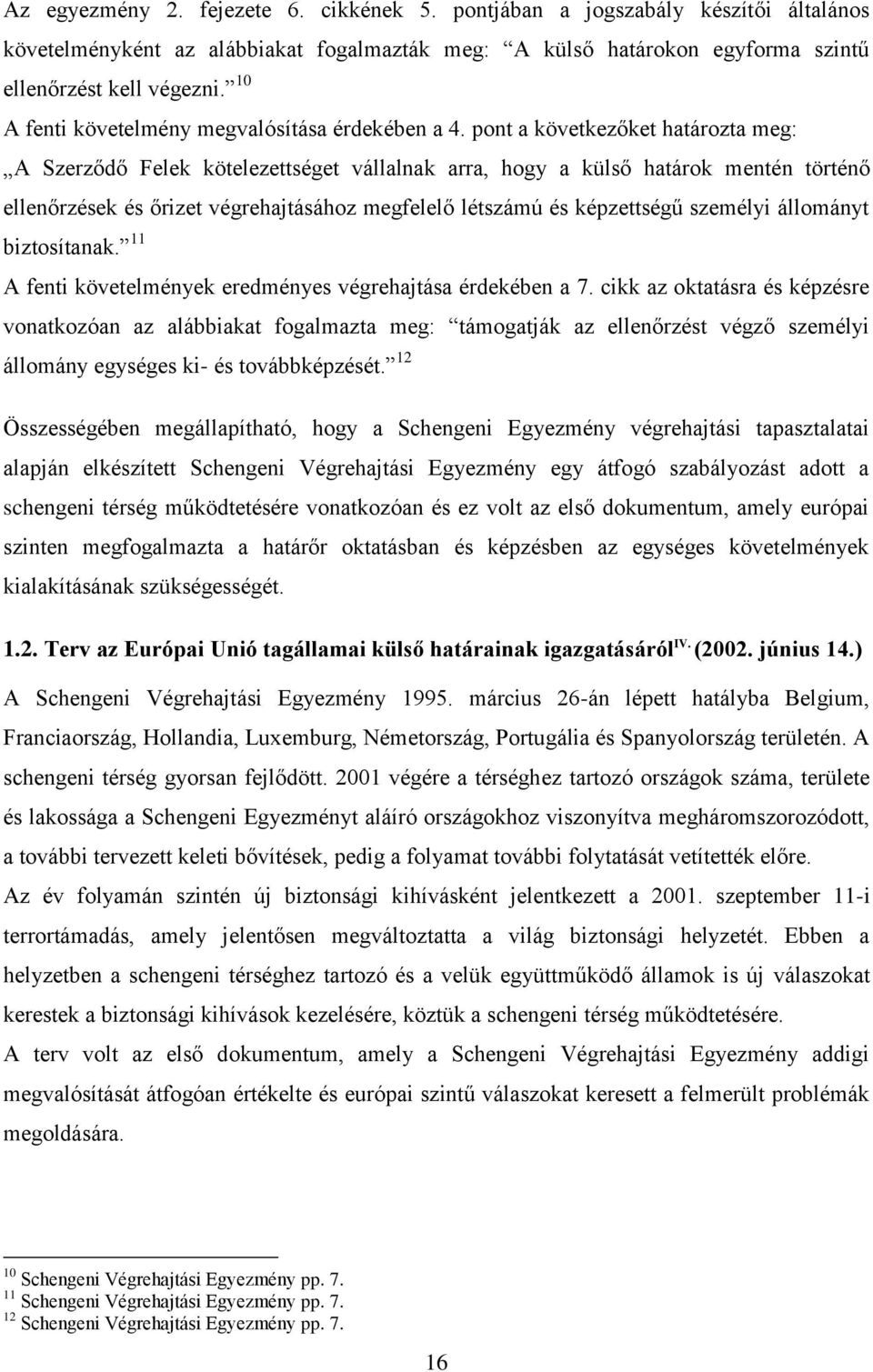 pont a következőket határozta meg: A Szerződő Felek kötelezettséget vállalnak arra, hogy a külső határok mentén történő ellenőrzések és őrizet végrehajtásához megfelelő létszámú és képzettségű