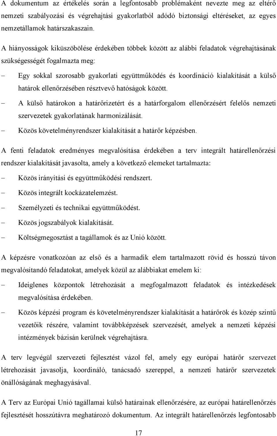 A hiányosságok kiküszöbölése érdekében többek között az alábbi feladatok végrehajtásának szükségességét fogalmazta meg: Egy sokkal szorosabb gyakorlati együttműködés és koordináció kialakítását a