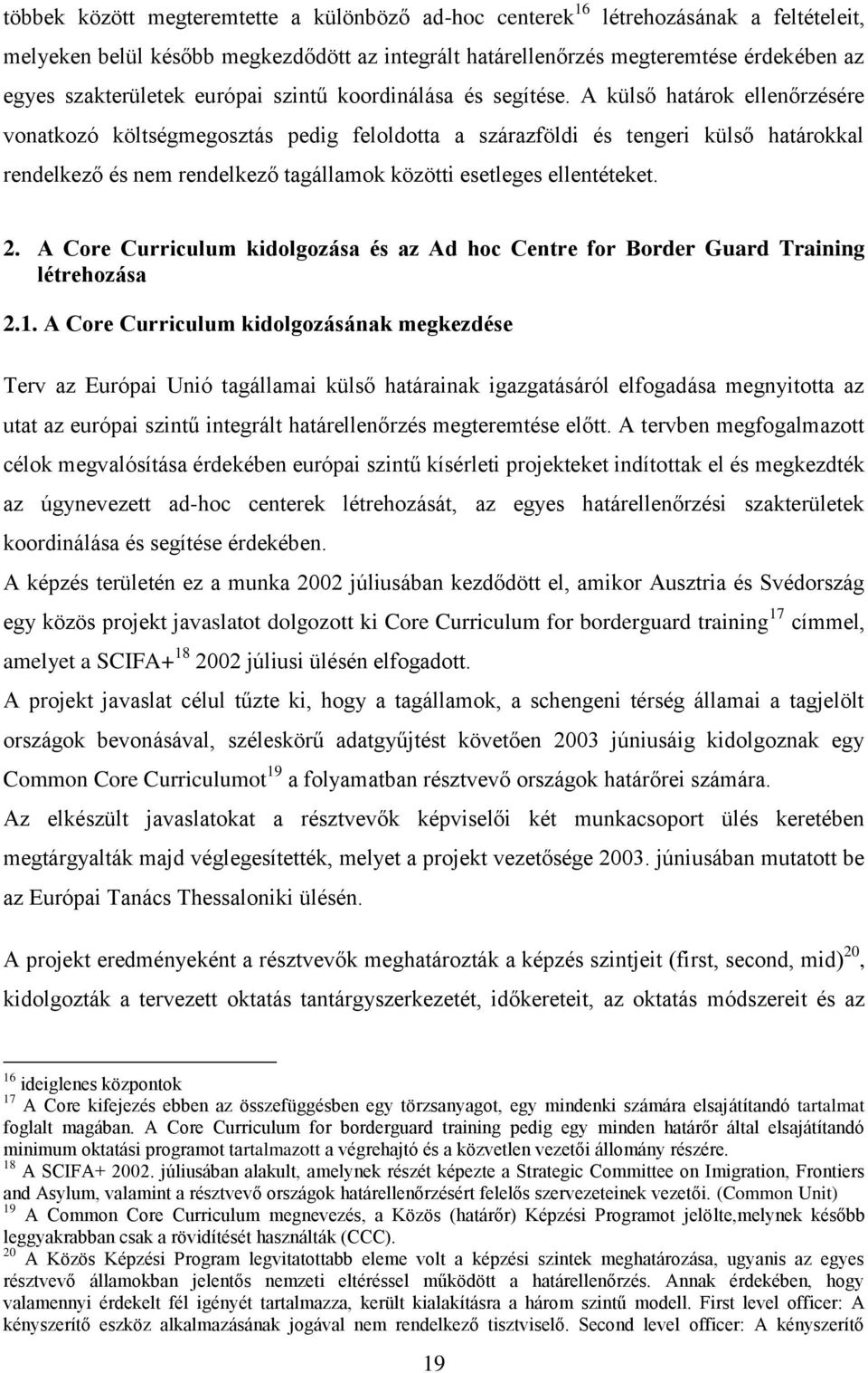 A külső határok ellenőrzésére vonatkozó költségmegosztás pedig feloldotta a szárazföldi és tengeri külső határokkal rendelkező és nem rendelkező tagállamok közötti esetleges ellentéteket. 2.