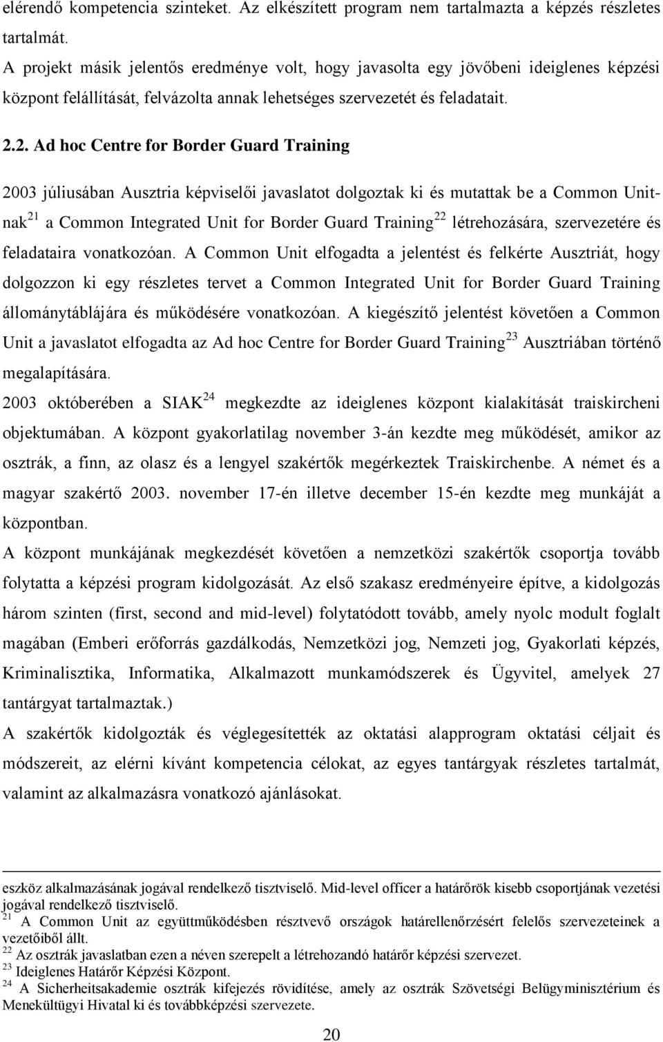 2. Ad hoc Centre for Border Guard Training 2003 júliusában Ausztria képviselői javaslatot dolgoztak ki és mutattak be a Common Unitnak 21 a Common Integrated Unit for Border Guard Training 22