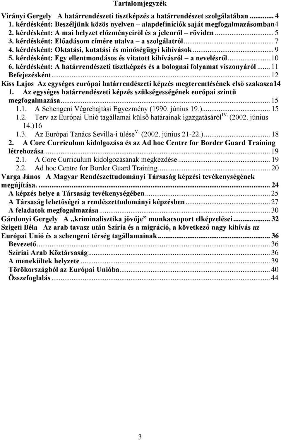 kérdésként: Egy ellentmondásos és vitatott kihívásról a nevelésről... 10 6. kérdésként: A határrendészeti tisztképzés és a bolognai folyamat viszonyáról... 11 Befejezésként.