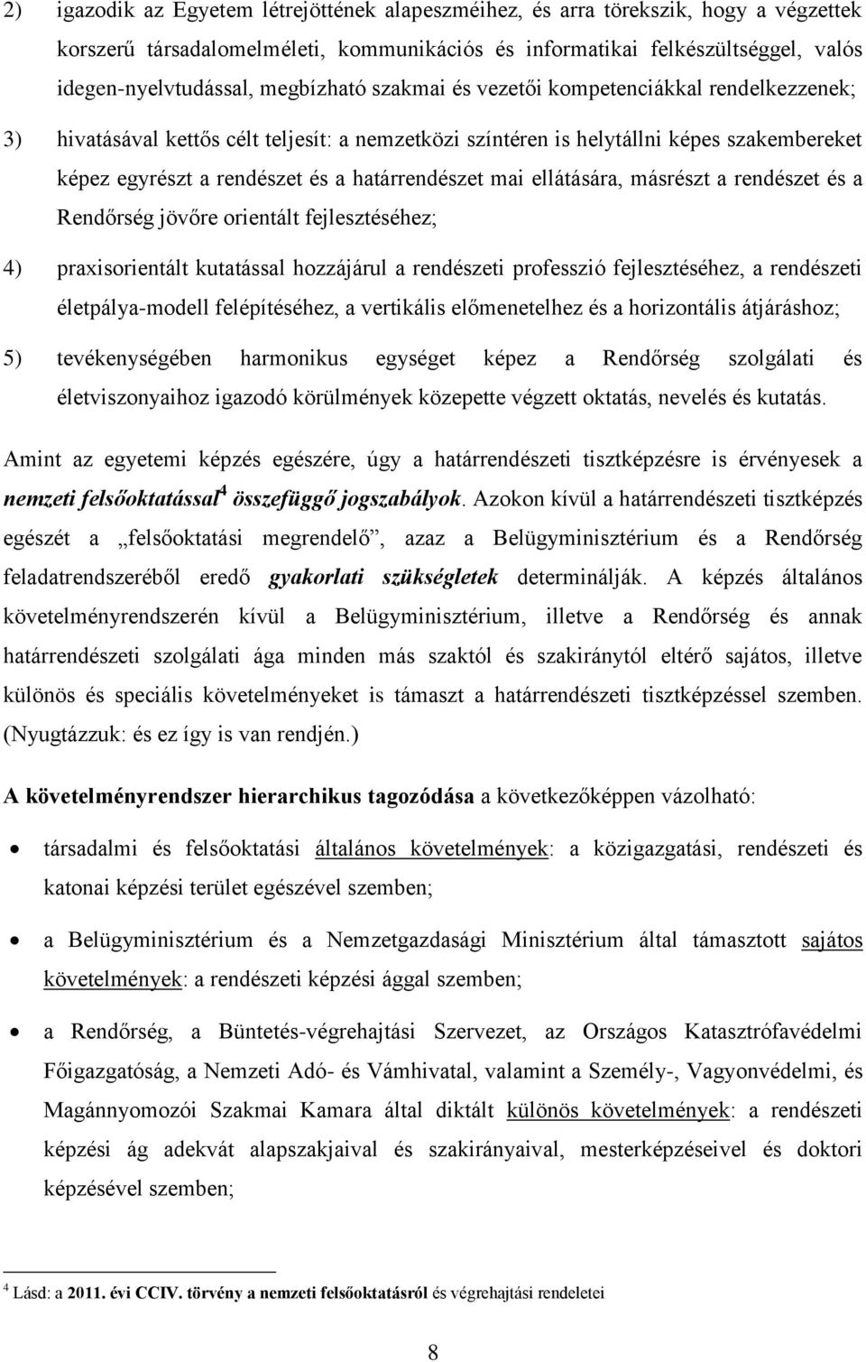 határrendészet mai ellátására, másrészt a rendészet és a Rendőrség jövőre orientált fejlesztéséhez; 4) praxisorientált kutatással hozzájárul a rendészeti professzió fejlesztéséhez, a rendészeti