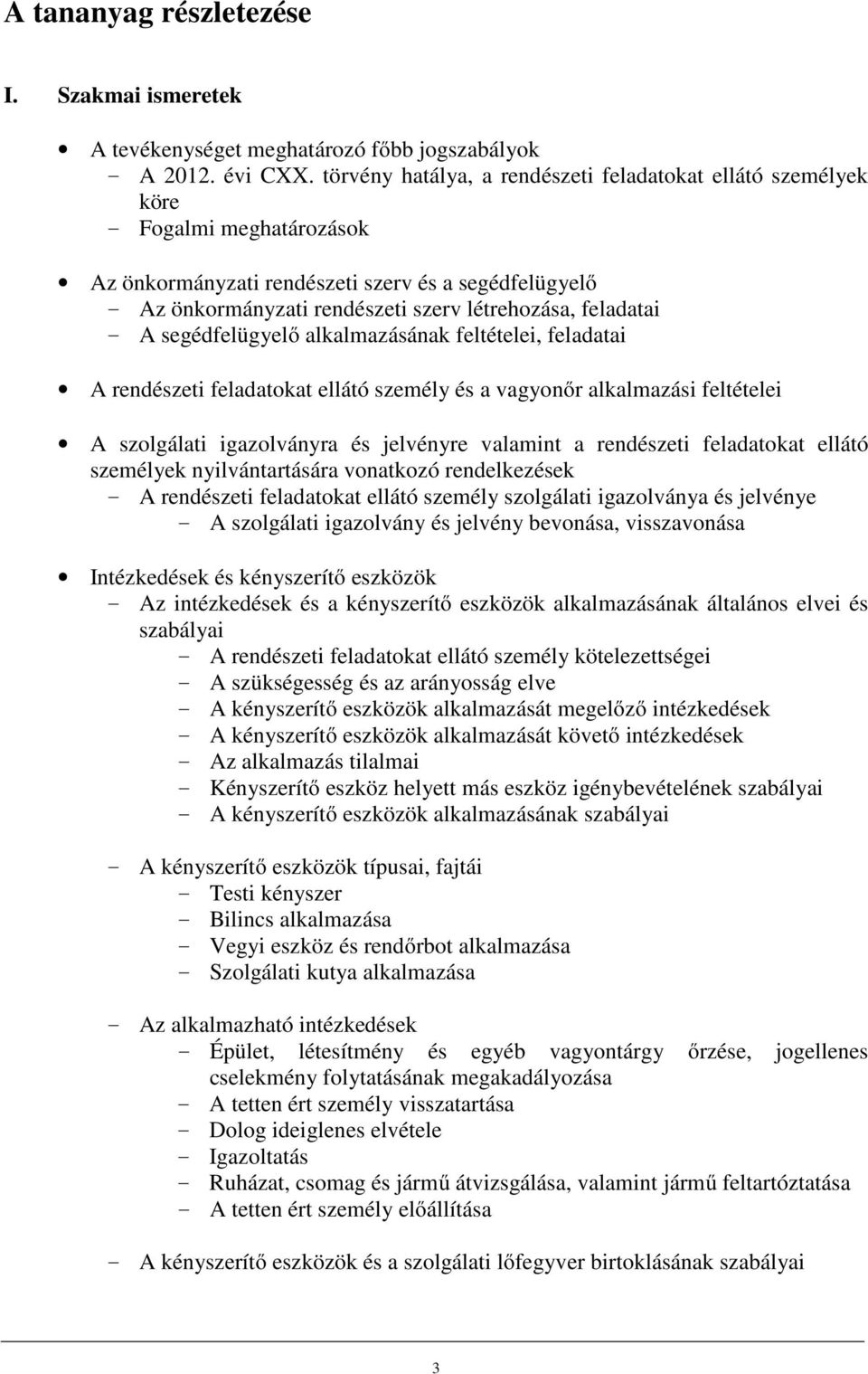 feladatai - A segédfelügyelő alkalmazásának feltételei, feladatai A rendészeti feladatokat ellátó személy és a vagyonőr alkalmazási feltételei A szolgálati igazolványra és jelvényre valamint a