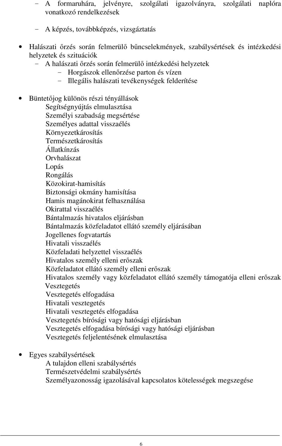 különös részi tényállások Segítségnyújtás elmulasztása Személyi szabadság megsértése Személyes adattal visszaélés Környezetkárosítás Természetkárosítás Állatkínzás Orvhalászat Lopás Rongálás