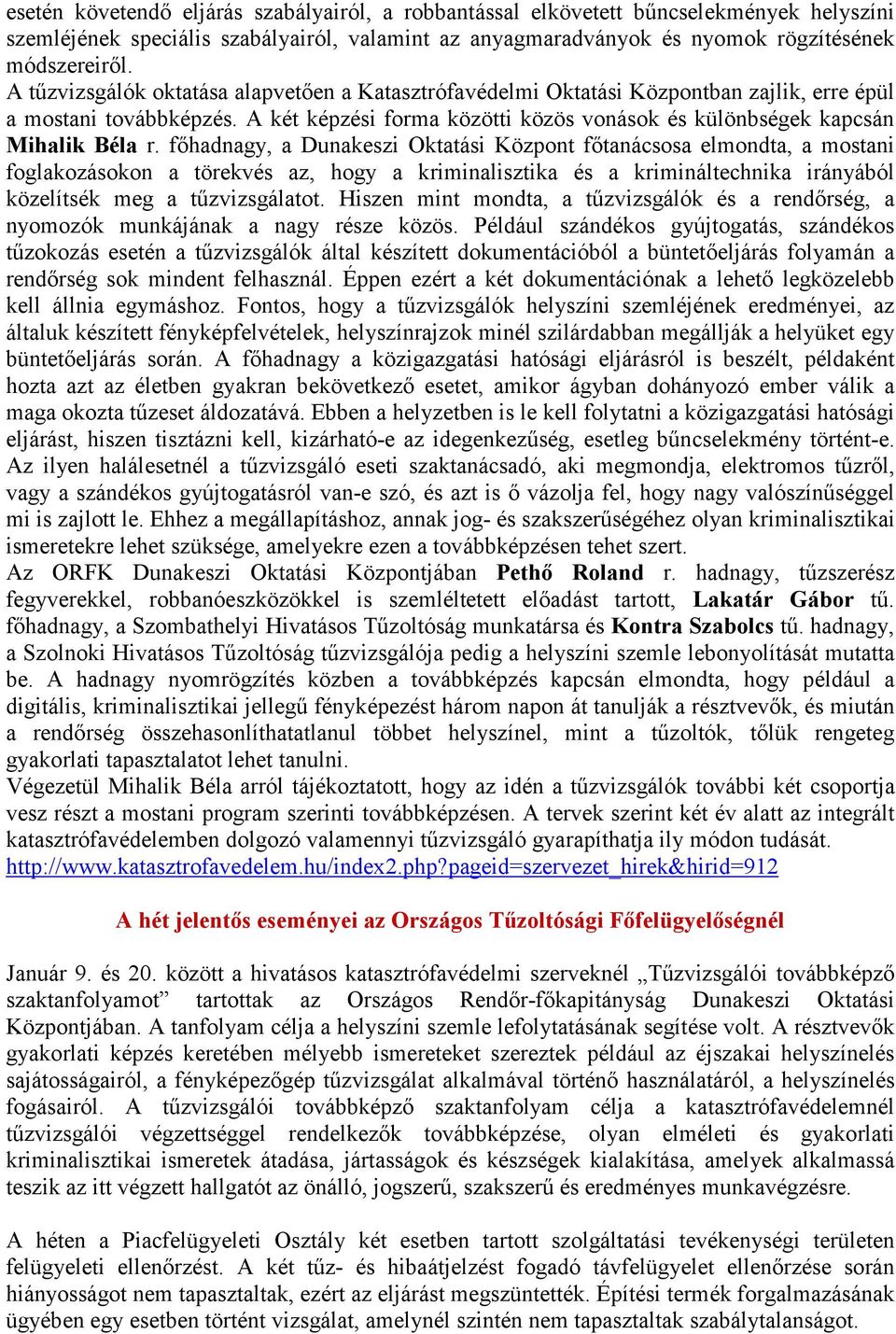 főhadnagy, a Dunakeszi Oktatási Központ főtanácsosa elmondta, a mostani foglakozásokon a törekvés az, hogy a kriminalisztika és a krimináltechnika irányából közelítsék meg a tűzvizsgálatot.