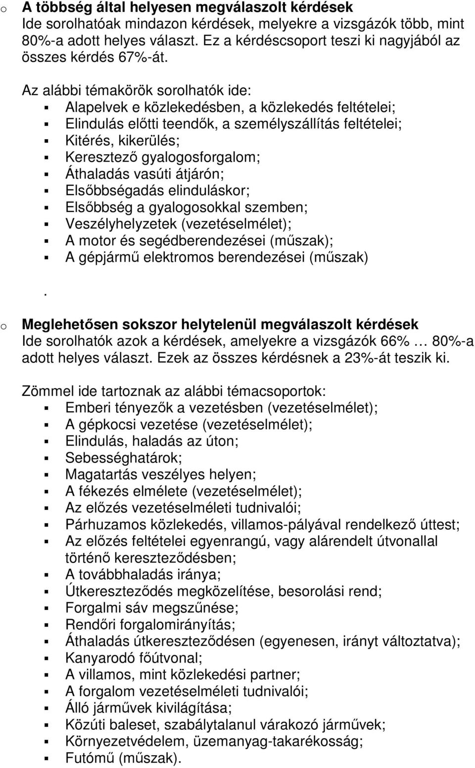 Az alábbi témakörök sorolhatók ide: Alapelvek e közlekedésben, a közlekedés feltételei; Elindulás elıtti teendık, a személyszállítás feltételei; Kitérés, kikerülés; Keresztezı gyalogosforgalom;