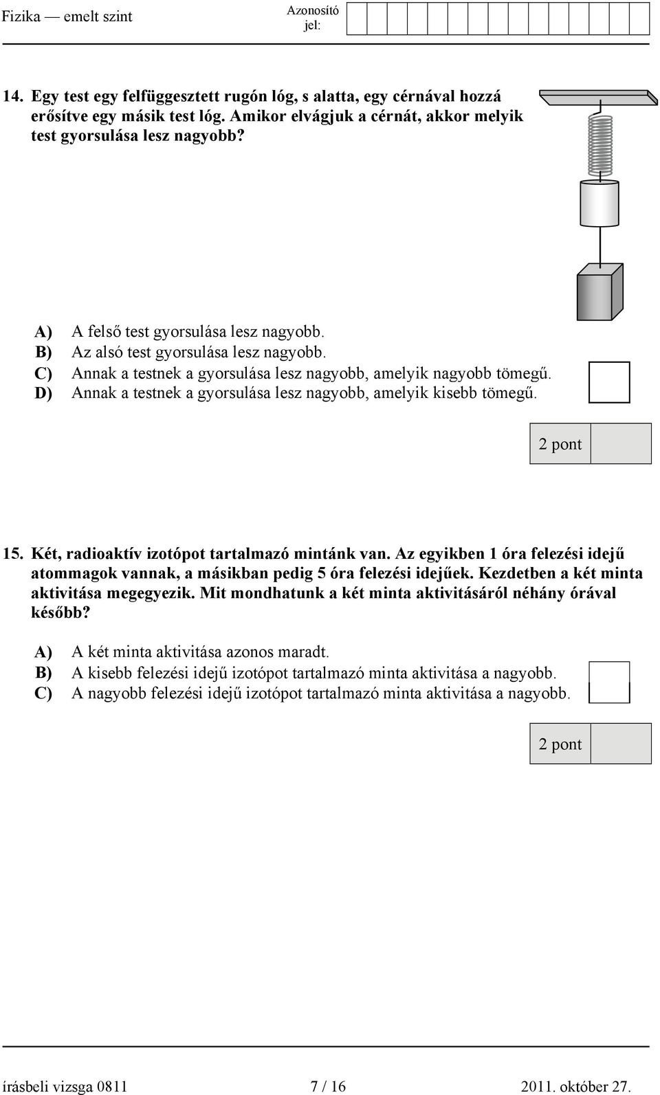 D) Annak a testnek a gyorsulása lesz nagyobb, amelyik kisebb tömegű. 15. Két, radioaktív izotópot tartalmazó mintánk van.