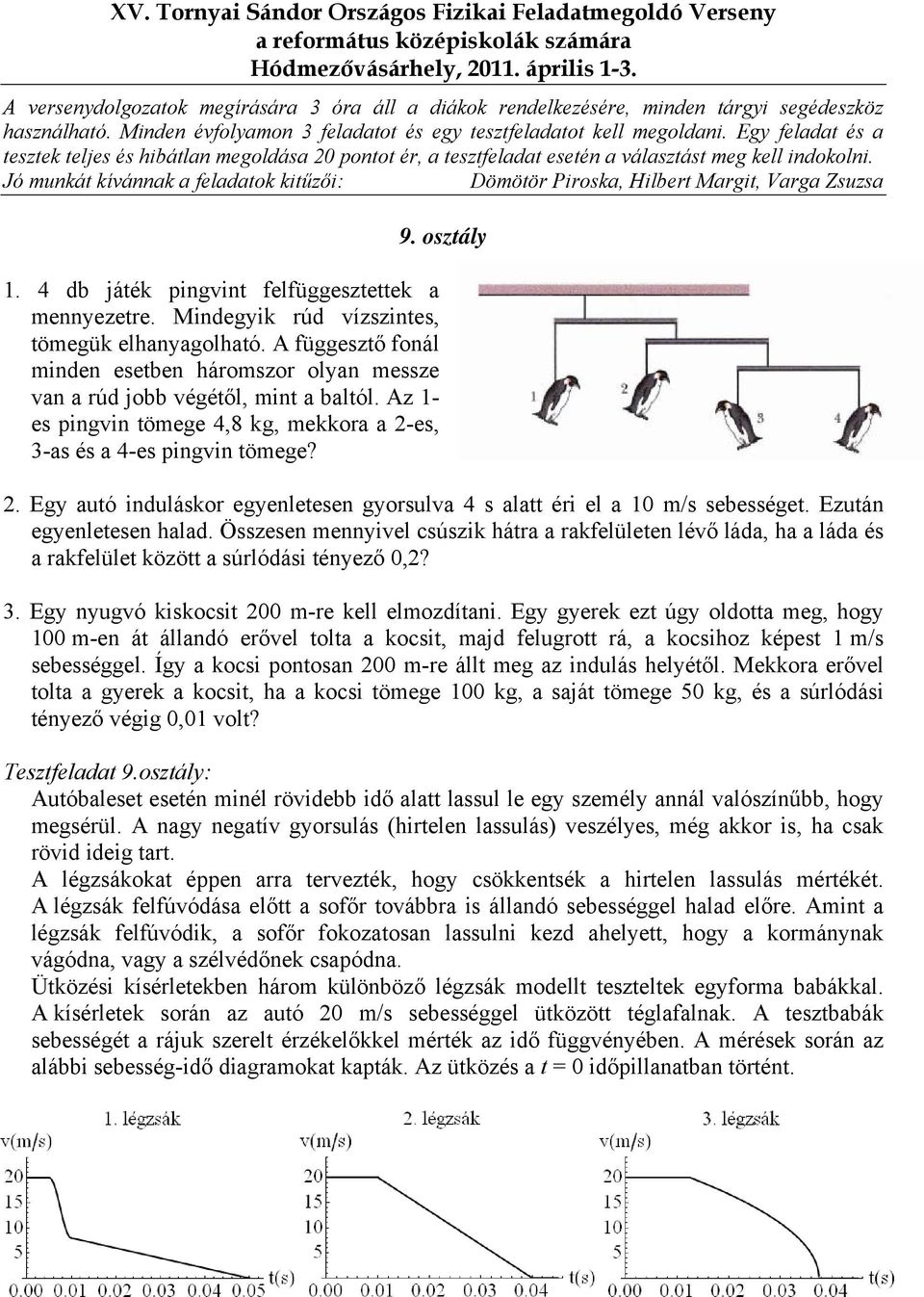 Az 1- es pingvin tömege 4,8 kg, mekkoa a 2-es, 3-as és a 4-es pingvin tömege? 9. osztály 2. Egy autó indulásko egyenletesen gyosulva 4 s alatt éi el a 10 m/s sebességet. Ezután egyenletesen halad.