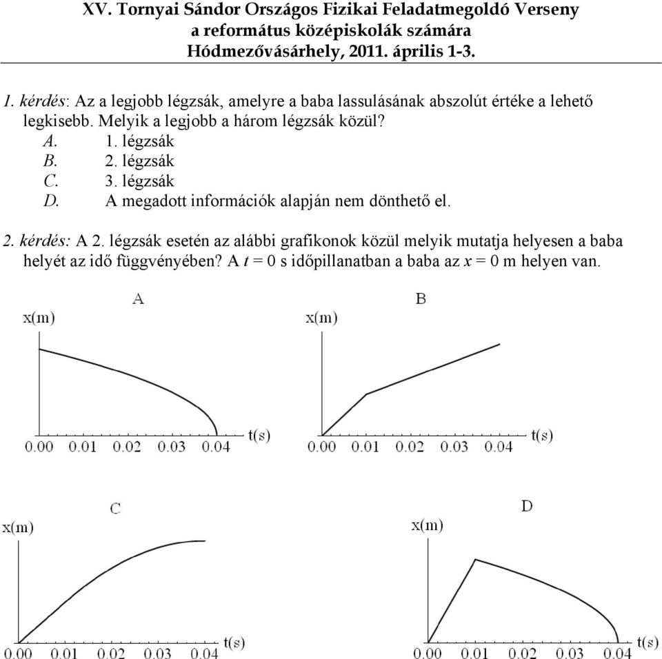 A megadott infomációk alapján nem dönthető el. 2. kédés: A 2.