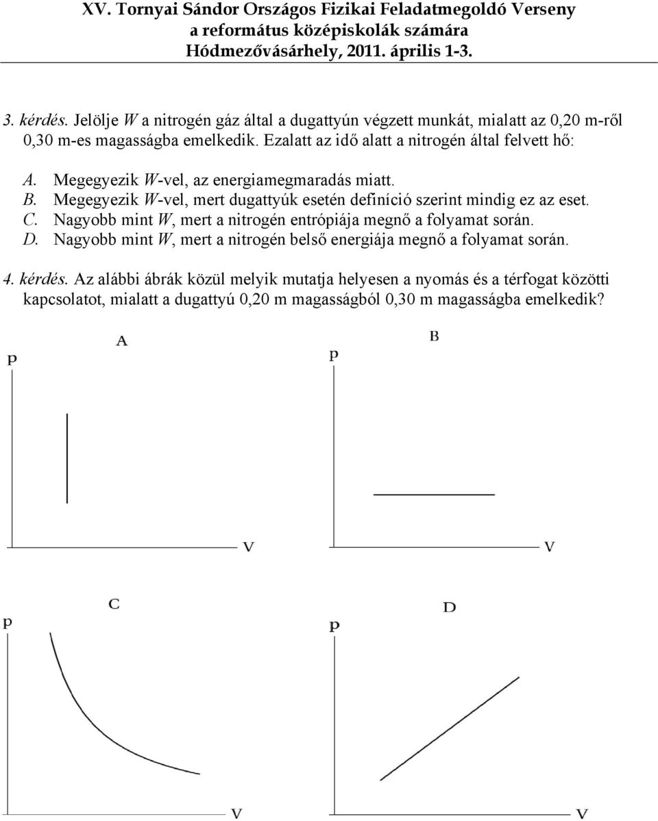 Megegyezik W-vel, met dugattyúk esetén definíció szeint mindig ez az eset. C. Nagyobb mint W, met a nitogén entópiája megnő a folyamat soán. D.