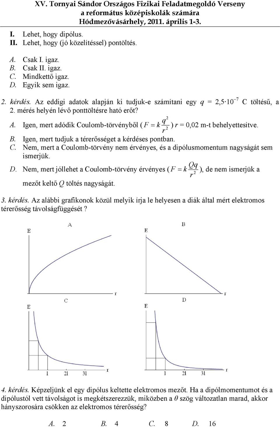 2 B. Igen, met tudjuk a téeősséget a kédéses pontban. C. Nem, met a Coulomb-tövény nem évényes, és a dipólusmomentum nagyságát sem ismejük. Qq D.