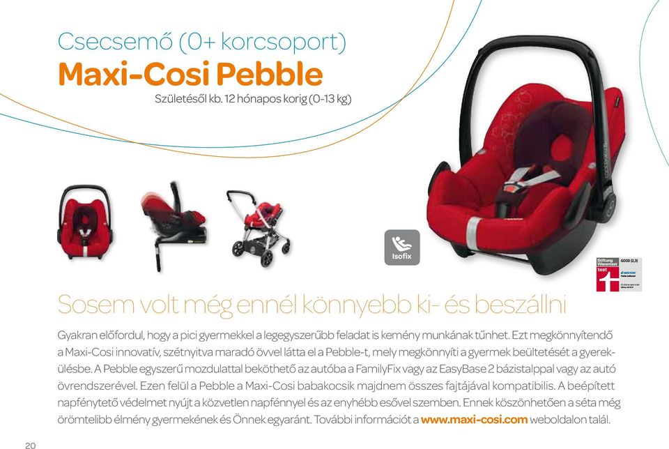 Ezt megkönnyítendő a Maxi-Cosi innovatív, szétnyitva maradó övvel látta el a Pebble-t, mely megkönnyíti a gyermek beültetését a gyerekülésbe.