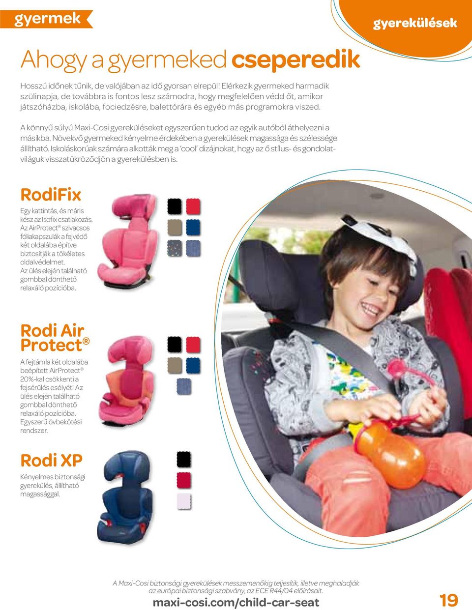 A könnyű súlyú Maxi-Cosi gyereküléseket egyszerűen tudod az egyik autóból áthelyezni a másikba. Növekvő gyermeked kényelme érdekében a gyerekülések magassága és szélessége állítható.