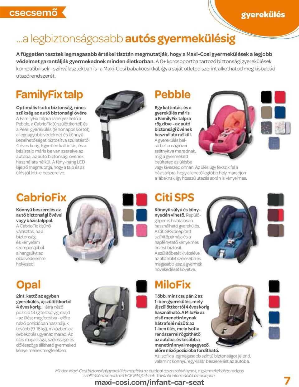 A 0+ korcsoportba tartozó biztonsági gyerekülések kompatibilisek - színválasztékban is- a Maxi-Cosi babakocsikkal, így a saját ötleted szerint alkothatod meg kisbabád utazórendszerét.